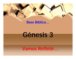 Base Bíblica…


Gênesis 3
Vamos Refletir…
 