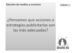 Elección de medios y acciones   8. Medios




¿Pensamos que acciones o
estrategias publicitarias son
    las más adecuadas?
 