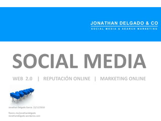 SOCIAL MEDIA WEB  2.0    |   REPUTACIÓN ONLINE   |   MARKETING ONLINE Jonathan Delgado García  22/12/2010 flavors.me/jonathandelgado Jonathandelgado.wordpress.com 