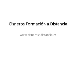 Cisneros Formación a Distancia
www.cisnerosadistancia.es
 