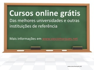 Das melhores universidades e outras
instituições de referência
Mais informações em www.vascomarques.net
www.vascomarques.net
 