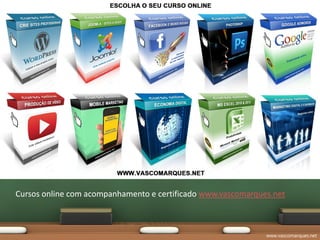 Cursos online com acompanhamento e certificado www.vascomarques.net



                                                              www.vascomarques.net
 