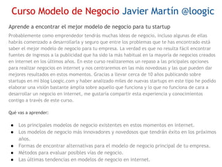 Curso Modelo de Negocio Javier Martín @loogic
Aprende a encontrar el mejor modelo de negocio para tu startup
Probablemente...