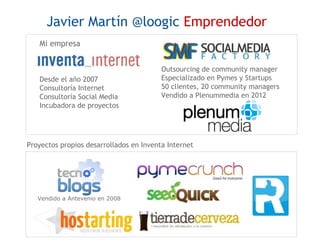 Javier Martín @loogic Emprendedor
Mi empresa

Desde el año 2007
Consultoría Internet
Consultoría Social Media
Incubadora d...