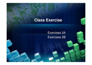 Class Exercise
Exercises 2AExercises 2A
Exercises 2B
 