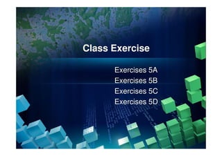 Class Exercise
Exercises 5A
Exercises 5BExercises 5B
Exercises 5C
Exercises 5D
 