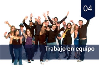 04
Trabajo en	equipo
 