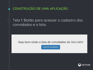 Tela 1: Botão para acessar o cadastro dos
convidados e a lista.
CONSTRUÇÃO DE UMA APLICAÇÃO
 