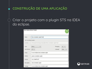 Criar o projeto com o plugin STS na IDEA
do eclipse.
CONSTRUÇÃO DE UMA APLICAÇÃO
 