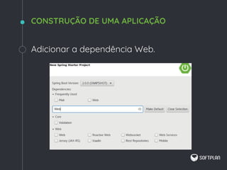 Adicionar a dependência Web.
CONSTRUÇÃO DE UMA APLICAÇÃO
 