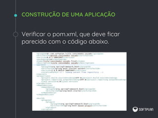 Verificar o pom.xml, que deve ficar
parecido com o código abaixo.
CONSTRUÇÃO DE UMA APLICAÇÃO
 