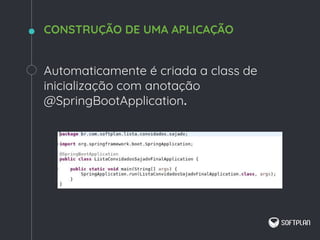 Automaticamente é criada a class de
inicialização com anotação
@SpringBootApplication.
CONSTRUÇÃO DE UMA APLICAÇÃO
 