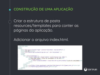 Criar a estrutura de pasta
resources/templates para conter as
páginas da aplicação.
Adicionar o arquivo index.html.
CONSTRUÇÃO DE UMA APLICAÇÃO
 