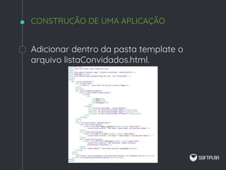 Adicionar dentro da pasta template o
arquivo listaConvidados.html.
CONSTRUÇÃO DE UMA APLICAÇÃO
 