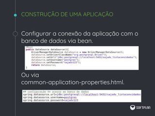 Configurar a conexão da aplicação com o
banco de dados via bean.
Ou via
common-application-properties.html.
CONSTRUÇÃO DE UMA APLICAÇÃO
 