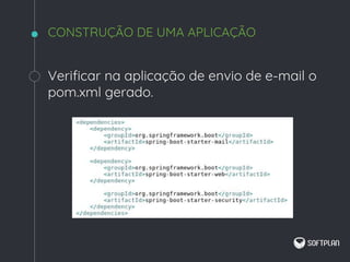 Verificar na aplicação de envio de e-mail o
pom.xml gerado.
CONSTRUÇÃO DE UMA APLICAÇÃO
 