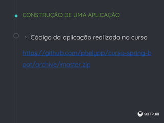 ◦ Código da aplicação realizada no curso
https://github.com/phelypp/curso-spring-b
oot/archive/master.zip
CONSTRUÇÃO DE UMA APLICAÇÃO
 
