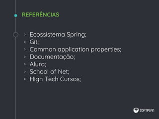 ◦ Ecossistema Spring;
◦ Git;
◦ Common application properties;
◦ Documentação;
◦ Alura;
◦ School of Net;
◦ High Tech Cursos;
REFERÊNCIAS
 