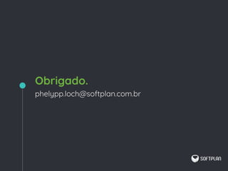 Obrigado.
phelypp.loch@softplan.com.br
 