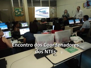 Encontro dos Coordenadores
         dos NTEs
 