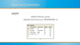Queries/Comandos
INSERT
INSERT INTO tb_cliente
VALUES (‘José Francisco’, 99999999999, 1)
 