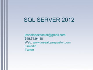 SQL SERVER 2012
josealopezpastor@gmail.com
649.74.94.18
Web: www.josealopezpastor.com
Linkedin
Twitter
 