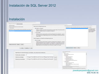 josealopezpastor@gmail.com
649.74.94.18
Instalación de SQL Server 2012
Instalación
 