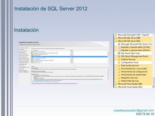 josealopezpastor@gmail.com
649.74.94.18
Instalación de SQL Server 2012
Instalación
 