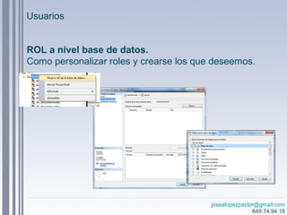 josealopezpastor@gmail.com
649.74.94.18
ROL a nivel base de datos.
Como personalizar roles y crearse los que deseemos.
Usuarios
 