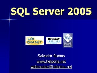 SQL Server 2005



      Salvador Ramos
      www.helpdna.net
   webmaster@helpdna.net
 