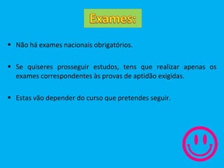 Não há exames nacionais obrigatórios. Se quiseres prosseguir estudos, tens que realizar apenas os exames correspondentes às provas de aptidão exigidas. Estas vão depender do curso que pretendes seguir. 