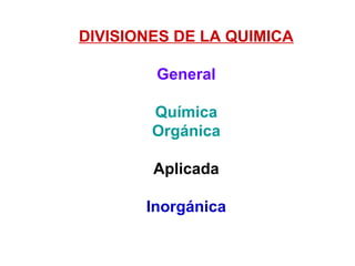 DIVISIONES DE LA QUIMICA

        General

        Química
        Orgánica

        Aplicada

       Inorgánica
 