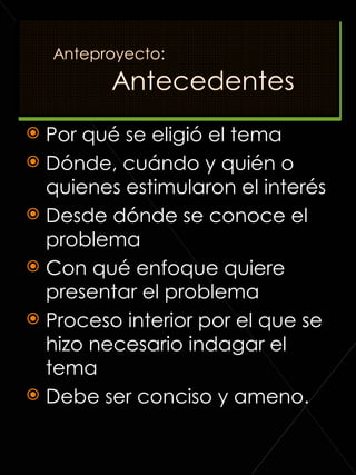 Por qué se eligió el tema Dónde, cuándo y quién o quienes estimularon el interés  Desde dónde se conoce el problema Con qué enfoque quiere presentar el problema Proceso interior por el que se hizo necesario indagar el tema Debe ser conciso y ameno. 