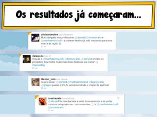 Os resultados já começaram...
 