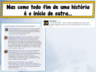 Mas como todo fim de uma história
      é o início de outra...
 