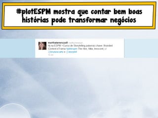 #plotESPM mostra que contar bem boas
 histórias pode transformar negócios
 