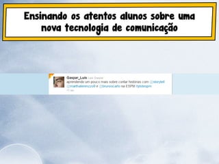 Ensinando os atentos alunos sobre uma
    nova tecnologia de comunicação
 
