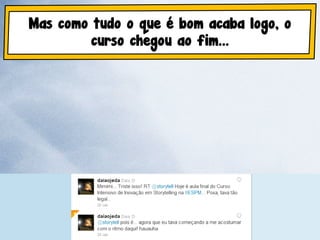 Mas como tudo o que é bom acaba logo, o
         curso chegou ao fim...
 