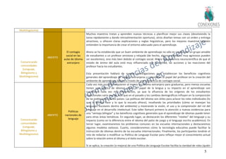 55
Multilingüismo)
Comunicando
comunidades
(Lenguaje,
Bilingüismo y
Multilingüismo)
ABIERTO
El contagio
social en las
aulas de idioma
extranjero
Muchos maestros tratan y aprenden nuevas técnicas o planifican mejor sus clases (devolviendo la
tarea rápidamente y dando retroalimentación oportuna), otros diseñan temas con un orden y entrega
atractivos, u ofrecen claras explicaciones y reglas lingüísticas, pero los mejores maestros también
entienden la Importancia de crear el entorno adecuado para el aprendizaje.
Ahora se ha establecido que un buen ambiente de aprendizaje no sólo es creado por un grupo amable
de estudiantes o un profesor amistoso y relajado (de hecho, algunos maestros muy agresivos pueden
ser excelentes), sino más bien debido al contagio social. Ahora hay evidencia neurocientífica de que el
estado de ánimo del aula está muy influenciado por la actitud, las acciones y las reacciones del
profesor hacia los estudiantes.
Esta presentación hablará de nuevas investigaciones que establezcan los beneficios cognitivos
generales del aprendizaje de lenguas extranjeras y consideren el papel del profesor en la creación del
ambiente de aprendizaje óptimo a través de una conciencia de contagio social.
Comunicando
comunidades
(Lenguaje,
Bilingüismo y
Multilingüismo)
ABIERTO
Políticas
nacionales de
lenguaje
Cada vez más escuelas requieren al menos un idioma extranjero para graduarse, pero menos escuelas
tienen una política de idiomas oficial. El papel de la lengua y su impacto en el aprendizaje son
cuestiones cada vez más importantes, ya que la afluencia de los orígenes de los estudiantes
tradicionales varía mucho más que en el pasado y los cambios demográficos influyen en la composición
de las poblaciones de los países. Las políticas del idioma son útiles para aclarar los roles individuales (lo
que la familia hace y lo que la escuela ofrece), resaltando las prioridades (cómo se manejan los
lenguajes escolares dentro del ambiente) y mostrando la visión, el uso y la comprensión del rol del
lenguaje en el desarrollo intelectual. Este taller llamará primero la atención a nuevas evidencias para
una "ventaja bilingüe" y los beneficios cognitivos generales que el aprendizaje de idiomas puede tener
para otras áreas temáticas. En segundo lugar, se destacarán los diferentes "niveles" del lenguaje y su
impacto (como en la diferencia entre el idioma del patio de juego y el lenguaje escrito académico). En
tercer lugar, examinaremos los problemas comunes en las escuelas internacionales y destacaremos
algunos modelos exitosos. Cuarto, consideraremos cómo la tecnología educativa puede facilitar la
instrucción de idiomas dentro de las escuelas internacionales. Finalmente, los participantes tendrán el
reto de redactar o modificar su Política de Lenguaje Escolar para reflejar mejor el conocimiento actual
sobre la relación entre el idioma y el éxito escolar.
Si se aplica, la creación (o mejora) de una Política de Lenguaje Escolar facilita la claridad de roles (quién
 