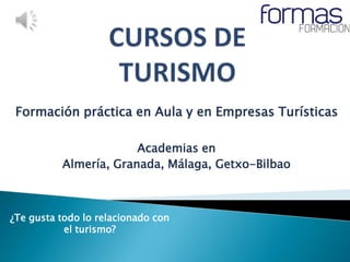 Formación práctica en Aula y en Empresas Turísticas

                       Academias en
          Almería, Granada, Málaga, Getxo-Bilbao



¿Te gusta todo lo relacionado con
           el turismo?
 