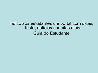 Indico aos estudantes um portal com dicas, teste, notícias e muitos mais  Guia do Estudante 