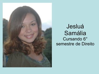 Jesluá Samália Cursando 6° semestre de Direito 