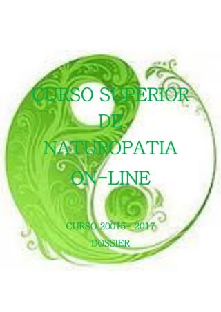 CURSO SUPERIOR
DE
NATUROPATIA
ON-LINE
CURSO 20015- 2017
DOSSIER
 