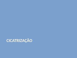 CICATRIZAÇÃO
 