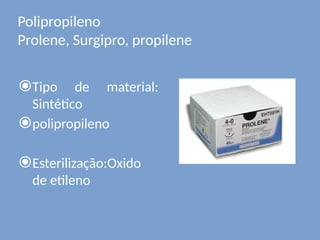 Polipropileno
Prolene, Surgipro, propilene
⦿Tipo de material:
Sintético
⦿polipropileno
⦿Esterilização:Oxido
de etileno
 
