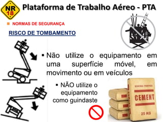 RISCO DE TOMBAMENTO
NORMAS DE SEGURANÇA
 Não utilize o equipamento em
uma superfície móvel, em
movimento ou em veículos
 NÃO utilize o
equipamento
como guindaste
 