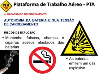 AUTONOMIA DA BATERIA E SUA TENSÃO
DE CARREGAMENTO
RISCOS DE EXPLOSÃO
CAPACIDADE DO EQUIPAMENTO
 Mantenha faíscas, chamas e
cigarros acesos afastados das
baterias
 As baterias
emitem um gás
explosivo
 