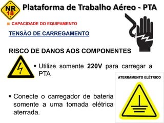 TENSÃO DE CARREGAMENTO
RISCO DE DANOS AOS COMPONENTES
CAPACIDADE DO EQUIPAMENTO
 Utilize somente 220V para carregar a
PTA
 Conecte o carregador de bateria
somente a uma tomada elétrica
aterrada.
 