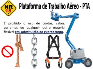 É proibido o uso de cordas, cabos,
correntes ou qualquer outro material
flexível em substituição ao guardacorpo.
 