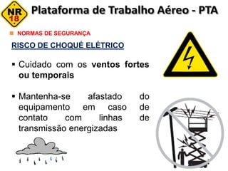 RISCO DE CHOQUÉ ELÉTRICO
 Cuidado com os ventos fortes
ou temporais
 Mantenha-se afastado do
equipamento em caso de
contato com linhas de
transmissão energizadas
NORMAS DE SEGURANÇA
 